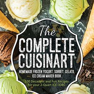 The Complete Cuisinart Homemade Frozen Yogurt, Sorbet And Ice Cream Maker Book