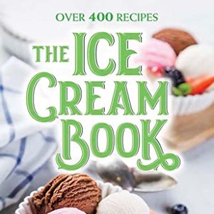 The Ice Cream Cookbook With Over 400 Recipes